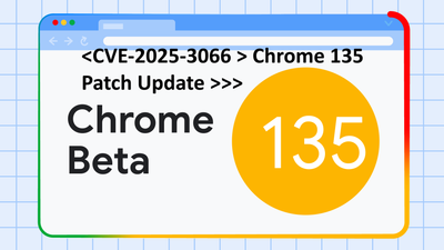 <CVE-2025-3066 > Chrome 135 Patch Update >>>