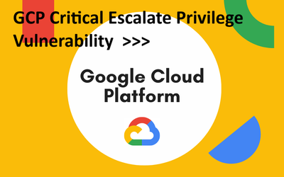 GCP Critical Escalate Privilege Vulnerability  >>>