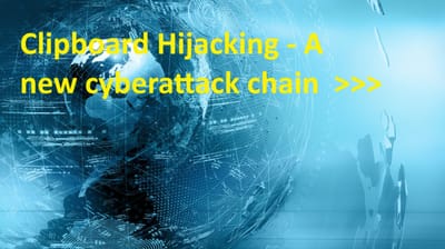 Clipboard Hijacking - A new cyberattack chain  >>>