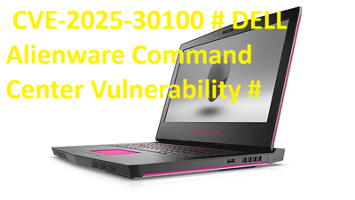CVE-2025-30100 # DELL Alienware Command Center Vulnerability #