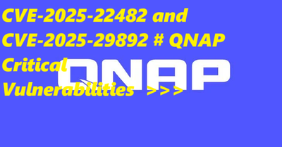 CVE-2025-22482 and CVE-2025-29892 # QNAP Critical Vulnerabilities  >>>