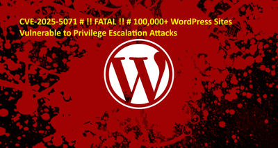CVE-2025-5071 # !! FATAL !! # 100,000+ WordPress Sites Vulnerable to Privilege Escalation Attacks