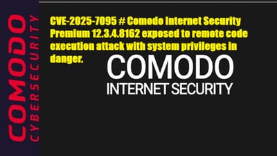 CVE-2025-7095 # Comodo Internet Security Premium 12.3.4.8162 exposed to remote code execution attack with system privileges in danger.