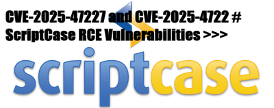 CVE-2025-47227 and CVE-2025-4722 # ScriptCase RCE Vulnerabilities >>>