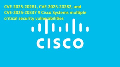 CVE-2025-20281,CVE-2025-20282, and CVE-2025-20337 # Cisco Systems multiple critical security vulnerabilities