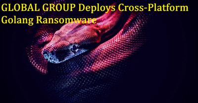 GLOBAL GROUP Deploys Cross-Platform Golang Ransomware