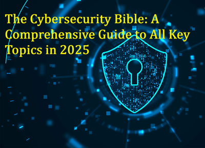 The Cybersecurity Bible: A Comprehensive Guide to All Key Topics in 2025