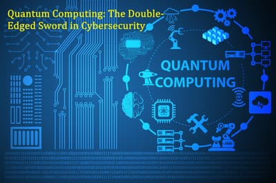 Quantum Computing: The Double-Edged Sword in Cybersecurity