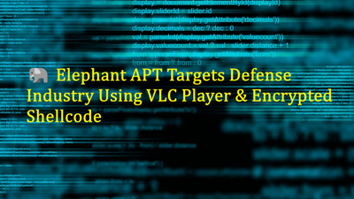 🐘 Elephant APT Targets Defense Industry Using VLC Player & Encrypted Shellcode