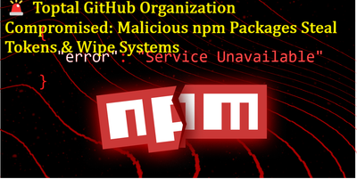 🚨 Toptal GitHub Organization Compromised: Malicious npm Packages Steal Tokens & Wipe Systems