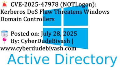 🚨 CVE‑2025‑47978 (NOTLogon): Kerberos DoS Flaw Threatens Windows Domain Controllers🗓️ Posted on: July 28, 2025📍 By: CyberDudeBivash | www.cyberdudebivash.com