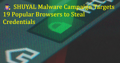 🕵️‍♂️ SHUYAL Malware Campaign Targets 19 Popular Browsers to Steal Credentials