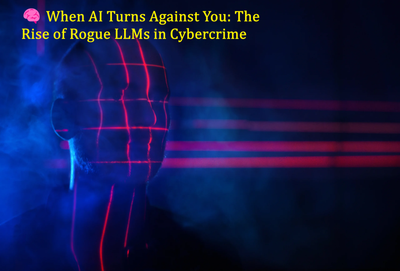 🧠 When AI Turns Against You: The Rise of Rogue LLMs in Cybercrime