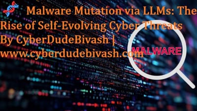 🧬 Malware Mutation via LLMs: The Rise of Self-Evolving Cyber ThreatsBy CyberDudeBivash | www.cyberdudebivash.com