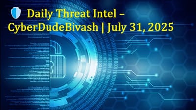 🛡️ Daily Threat Intel – CyberDudeBivash | July 31, 2025