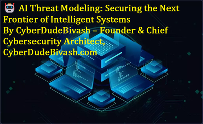 🤖 AI Threat Modeling: Securing the Next Frontier of Intelligent SystemsBy CyberDudeBivash – Founder & Chief Cybersecurity Architect, CyberDudeBivash.com