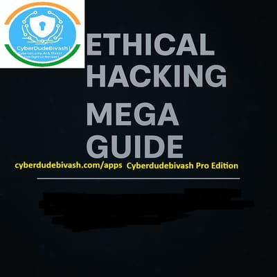 CyberDudeBivash Ethical Hacking Mega Guide | Cyberdudebivash Pro Edition