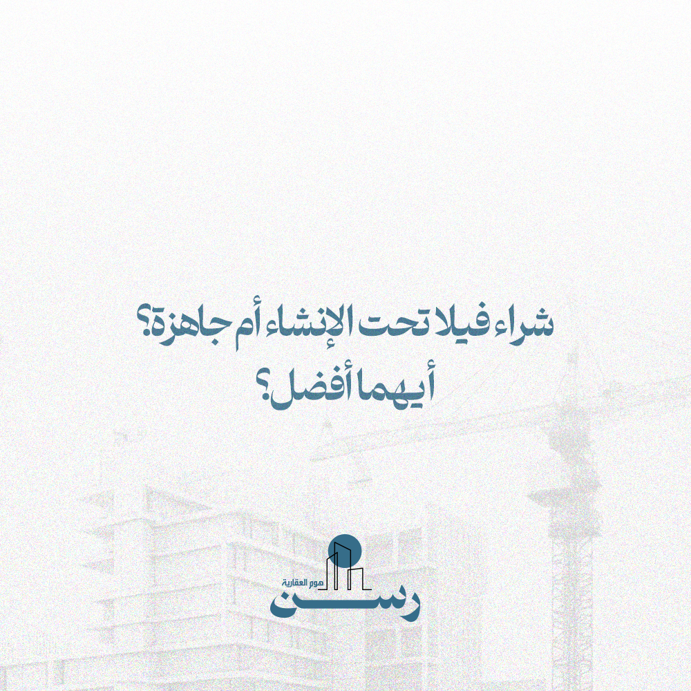 شراء فيلا تحت الإنشاء أم جاهزة؟ أيهما أفضل؟