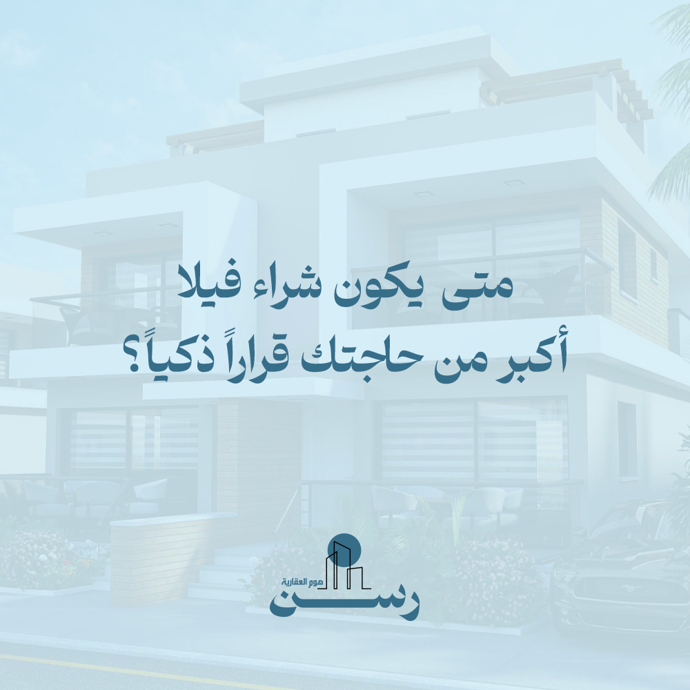 متى يكون شراء فيلا أكبر من حاجتك قرارًا ذكيًا؟