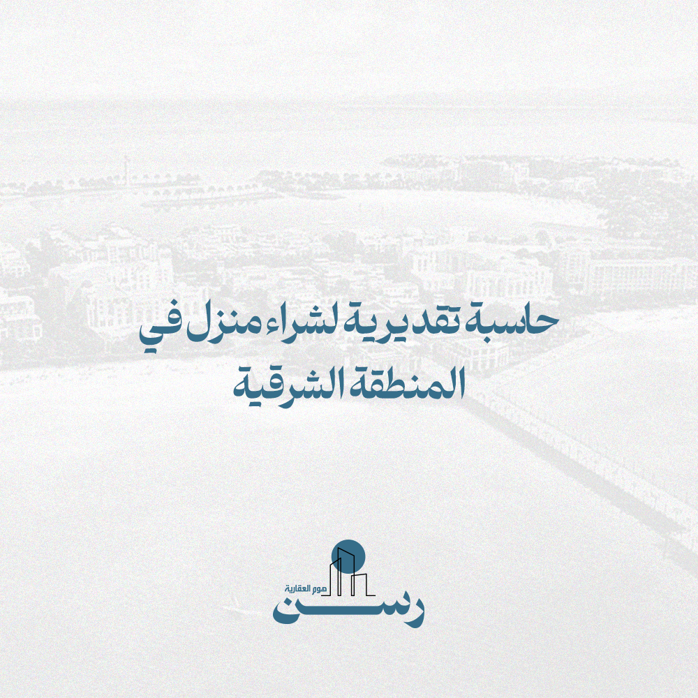 حاسبة تقديرية لشراء منزل في المنطقة الشرقية – احسب قدرتك الشرائية