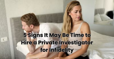 5 Signs It May Be Time to Consider an Infidelity Investigation