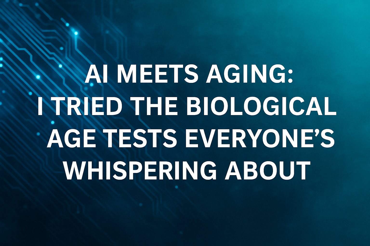 AI Meets Aging I Tested the Biological Age Tools Everyone’s Talking About