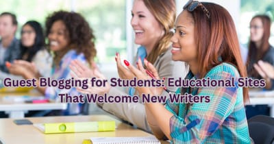 Guest Blogging for Students: Educational Sites That Welcome New Writers