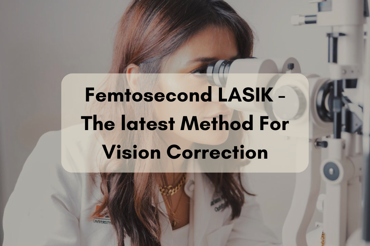 Femtosecond LASIK - The Latest Method For Vision Correction