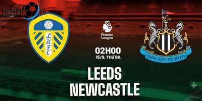 Soi Kèo Leeds vs Newcastle Ngày 15/9, 02h00: Điểm Tựa Elland Road Và Bài Toán "Chích Chòe"