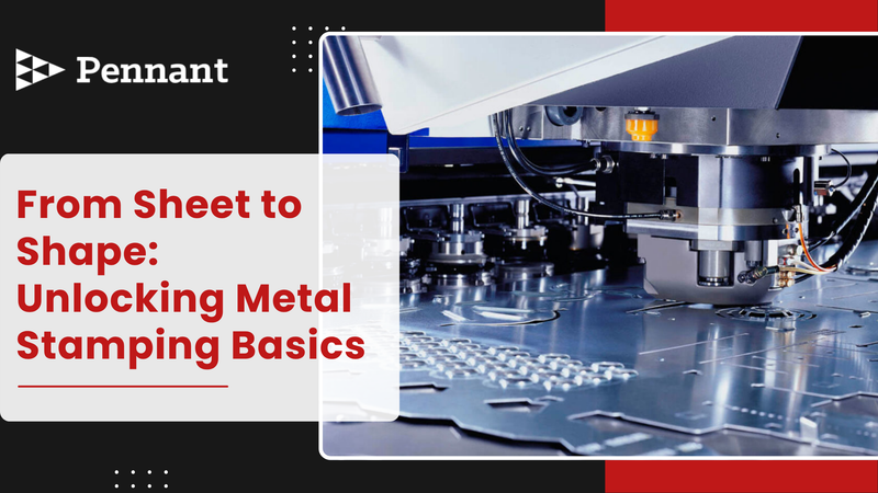 From Sheet to Shape: Unlocking Metal Stamping Basics