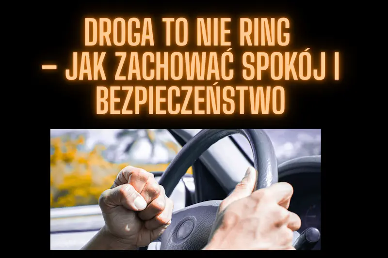 Droga to nie ring – jak zachować spokój i bezpieczeństwo
