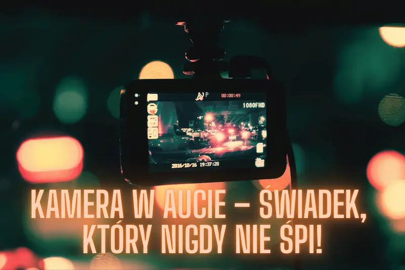 Kamerki samochodowe – czy warto i czy można używać ich jako dowód?