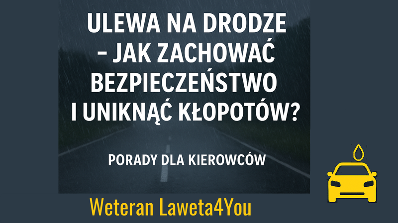 Ulewa na drodze – jak zachować bezpieczeństwo i uniknąć kłopotów?