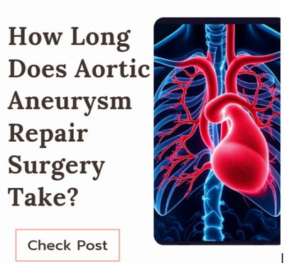 How Long Does Aortic Aneurysm Repair Surgery Take?