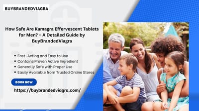 How Safe Are Kamagra Effervescent Tablets for Men? – A Detailed Guide by BuyBrandedViagra