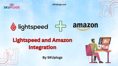 Integration of Lightspeed and Amazon by SKUplugs: Transforming E-commerce Operations for Seamless Selling