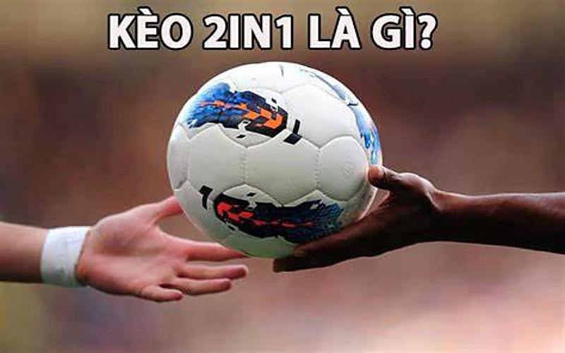 Kèo 2in1 – Cách Chọn Kèo Thắng Lớn Mỗi Ngày