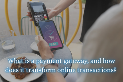 What is a Payment Gateway and How It Transforms Online Transactions?