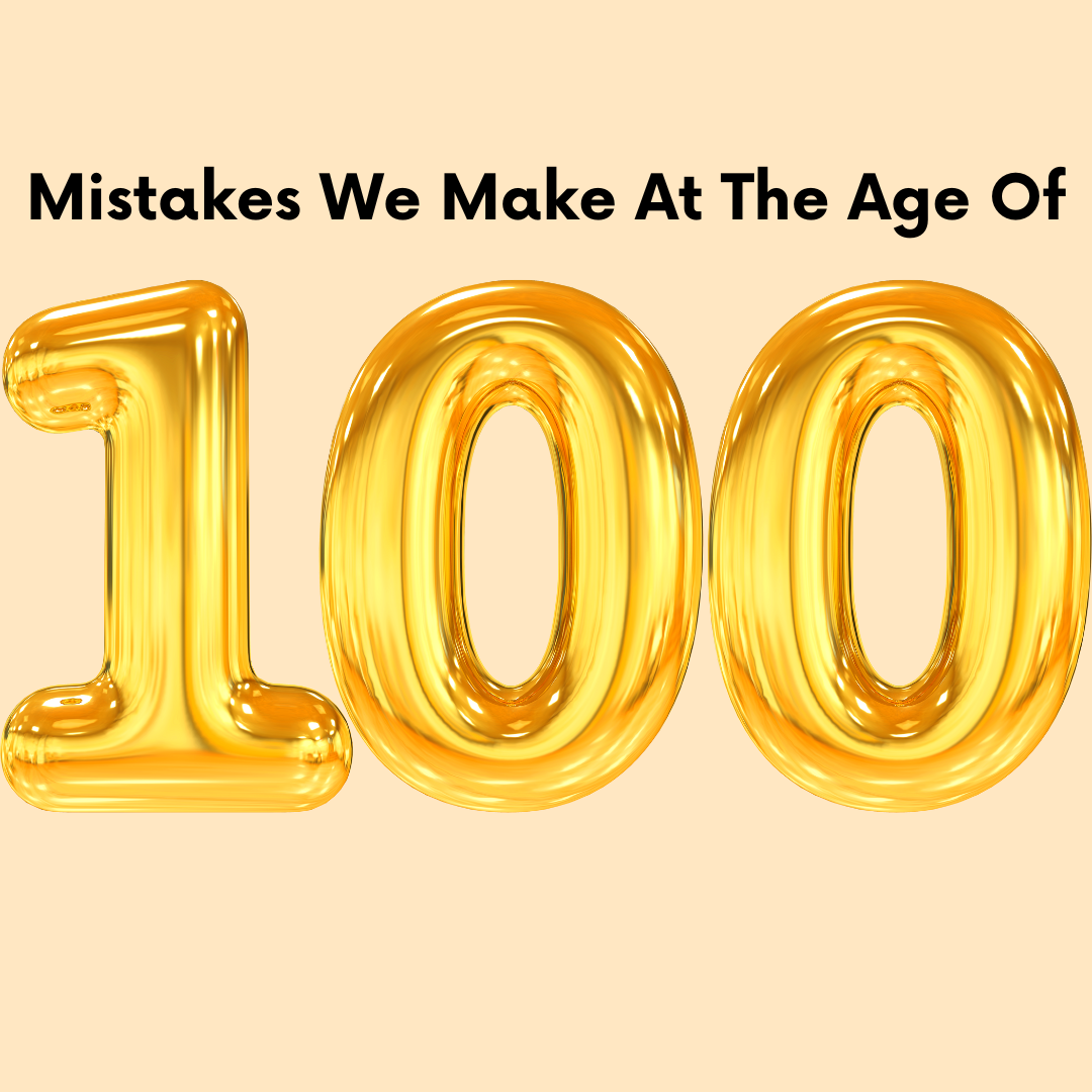 Mistakes We Make at the Age of 100