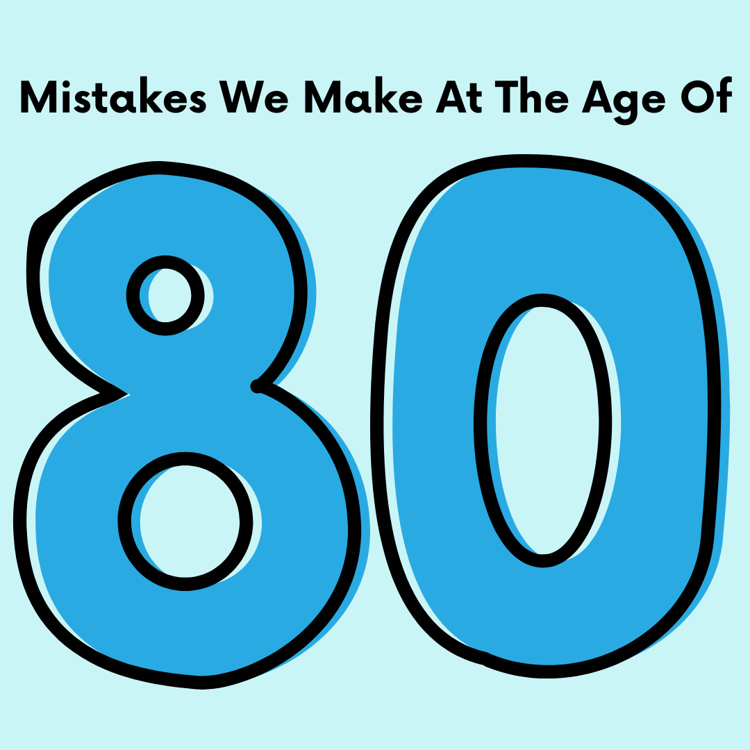 Mistakes We Make at the Age of 80