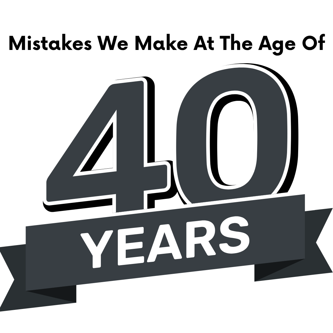 Mistakes We Make at the Age of 40