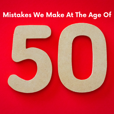 Mistakes We Make at the Age of 50