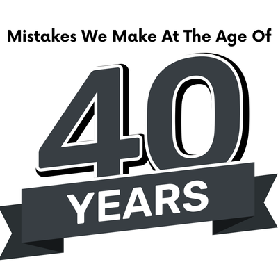 Mistakes We Make at the Age of 40