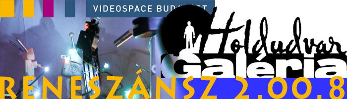 Reneszánsz 2.00.8., Holdudvar/Videospace Galéria, Budapest 2008