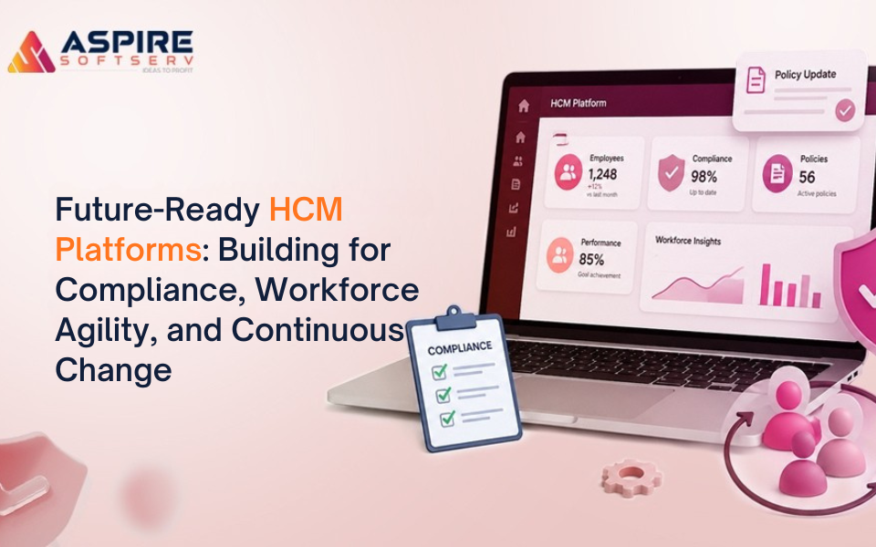 Future-Ready HCM Platforms: Building for Compliance, Workforce Agility, and Continuous Change