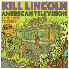 December 12: Kill Lincoln with American Television & Thirteen Towers