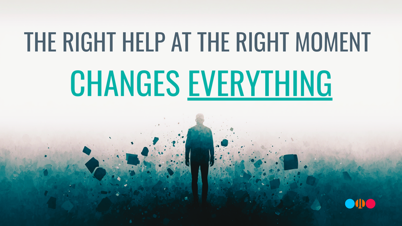 The Right Help at the Right Time Changes Everything