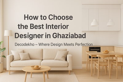 गाज़ियाबाद में बेस्ट इंटीरियर डिज़ाइनर कैसे चुनें – decodekho की गाइड”