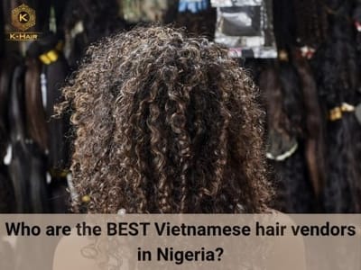 Top Vietnamese Hair Vendors in Nigeria You Can't Miss