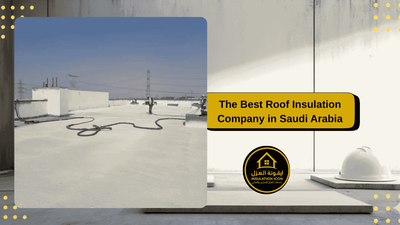 The Best Roof Insulation Company in Saudi Arabia